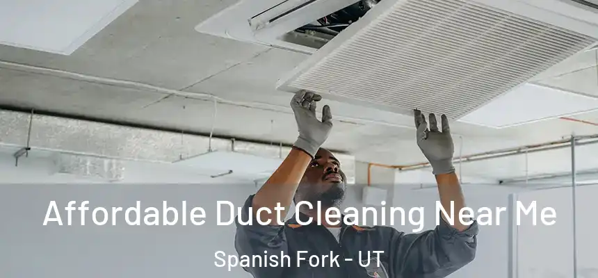  Affordable Duct Cleaning Near Me Spanish Fork - UT