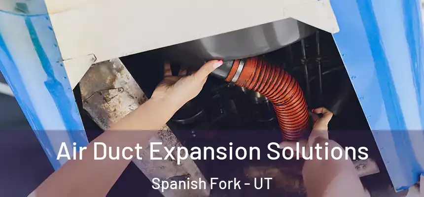  Air Duct Expansion Solutions Spanish Fork - UT