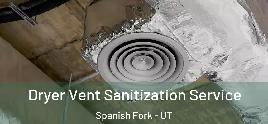  Dryer Vent Sanitization Service Spanish Fork - UT