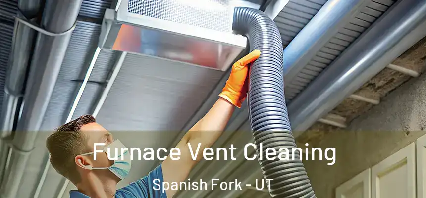  Furnace Vent Cleaning Spanish Fork - UT