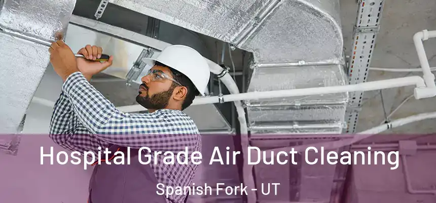 Hospital Grade Air Duct Cleaning Spanish Fork - UT