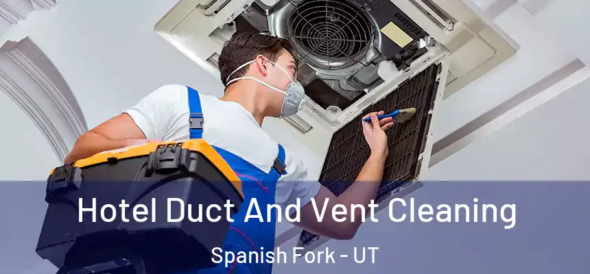 Hotel Duct And Vent Cleaning Spanish Fork - UT
