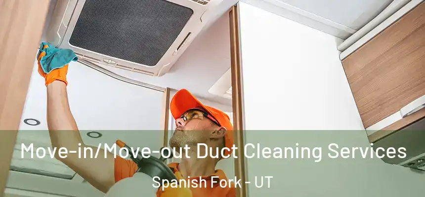  Move-in/Move-out Duct Cleaning Services Spanish Fork - UT
