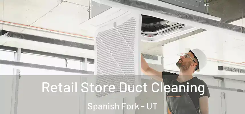 Retail Store Duct Cleaning Spanish Fork - UT