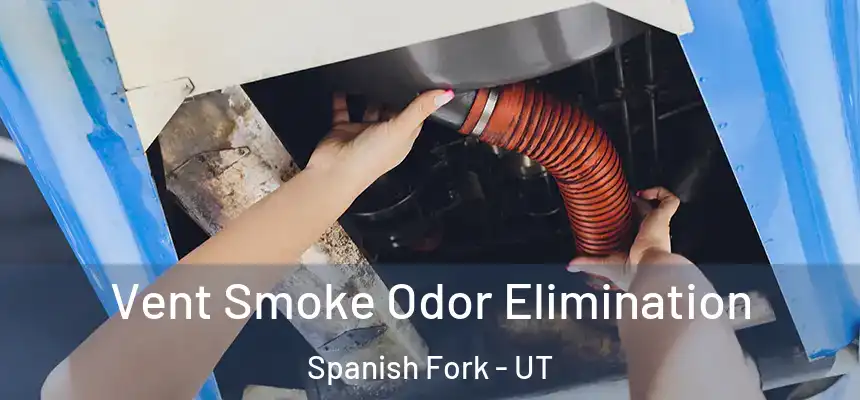  Vent Smoke Odor Elimination Spanish Fork - UT