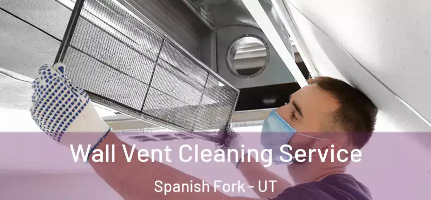 Wall Vent Cleaning Service Spanish Fork - UT